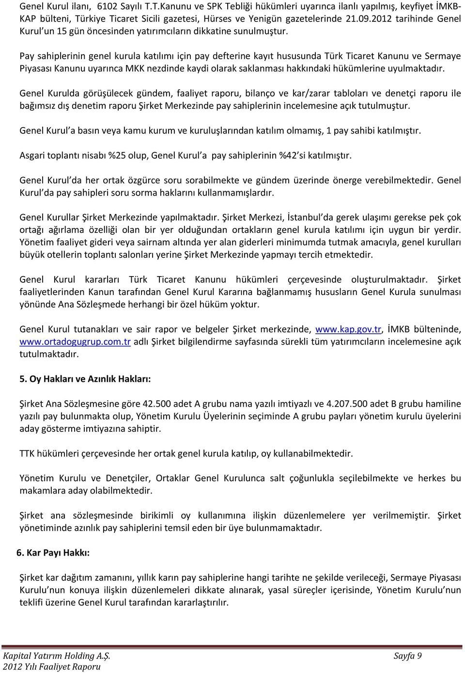 Pay sahiplerinin genel kurula katılımı için pay defterine kayıt hususunda Türk Ticaret Kanunu ve Sermaye Piyasası Kanunu uyarınca MKK nezdinde kaydi olarak saklanması hakkındaki hükümlerine