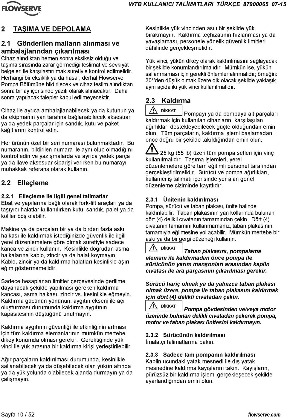 suretiyle kontrol edilmelidir. Herhangi bir eksiklik ya da hasar, derhal Flowserve Pompa Bölümüne bildirilecek ve cihaz teslim alındıktan sonra bir ay içerisinde yazılı olarak alınacaktır.