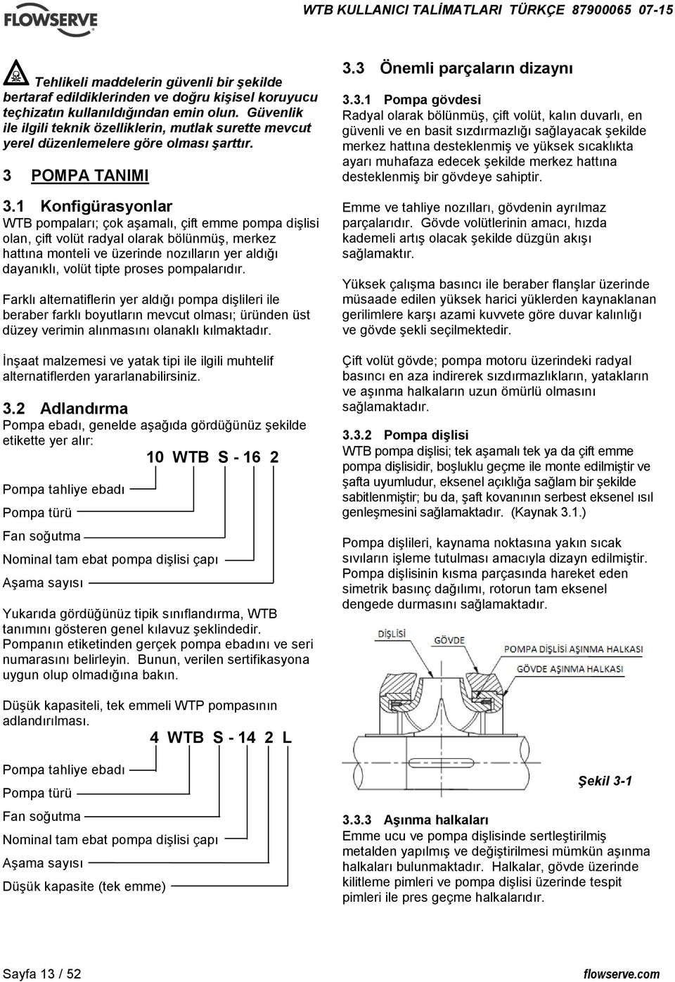 1 Konfigürasyonlar WTB pompaları; çok aşamalı, çift emme pompa dişlisi olan, çift volüt radyal olarak bölünmüş, merkez hattına monteli ve üzerinde nozılların yer aldığı dayanıklı, volüt tipte proses