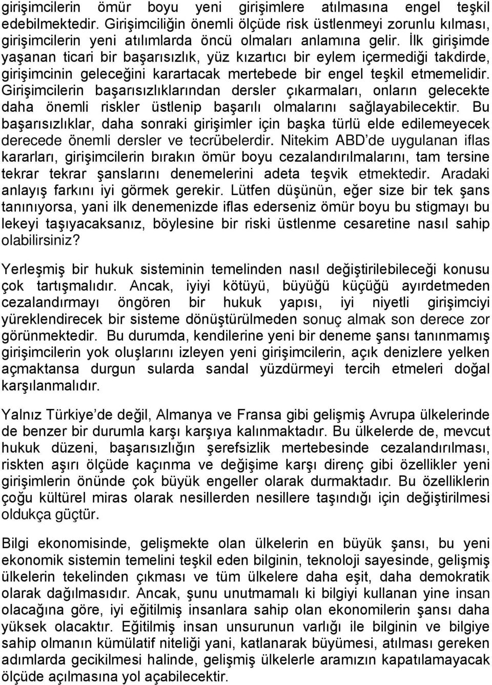 İlk girişimde yaşanan ticari bir başarısızlık, yüz kızartıcı bir eylem içermediği takdirde, girişimcinin geleceğini karartacak mertebede bir engel teşkil etmemelidir.