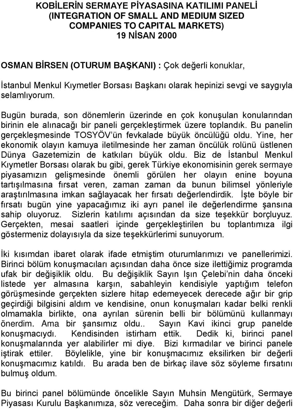 Bugün burada, son dönemlerin üzerinde en çok konuşulan konularından birinin ele alınacağı bir paneli gerçekleştirmek üzere toplandık.