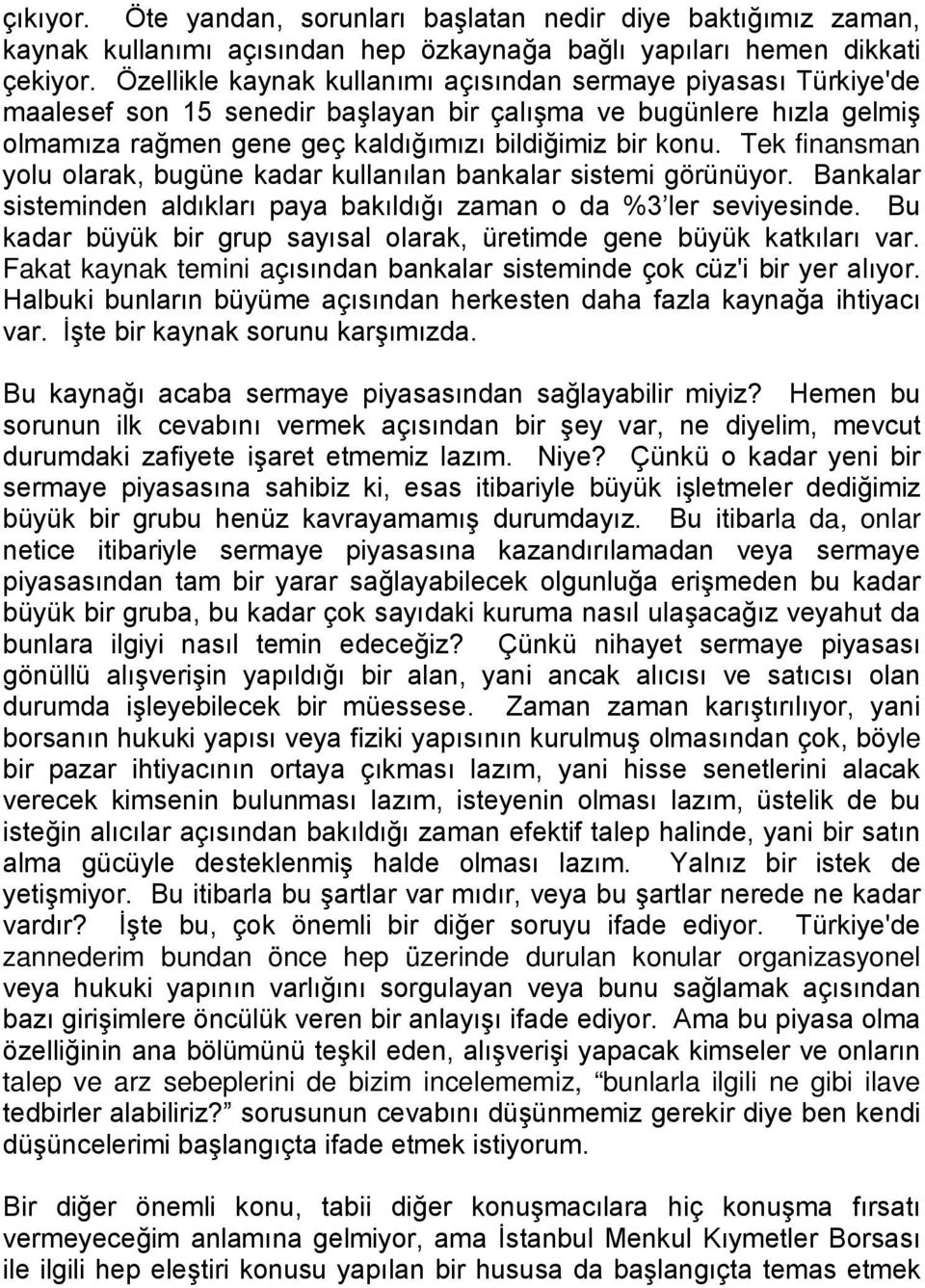 Tek finansman yolu olarak, bugüne kadar kullanılan bankalar sistemi görünüyor. Bankalar sisteminden aldıkları paya bakıldığı zaman o da %3 ler seviyesinde.