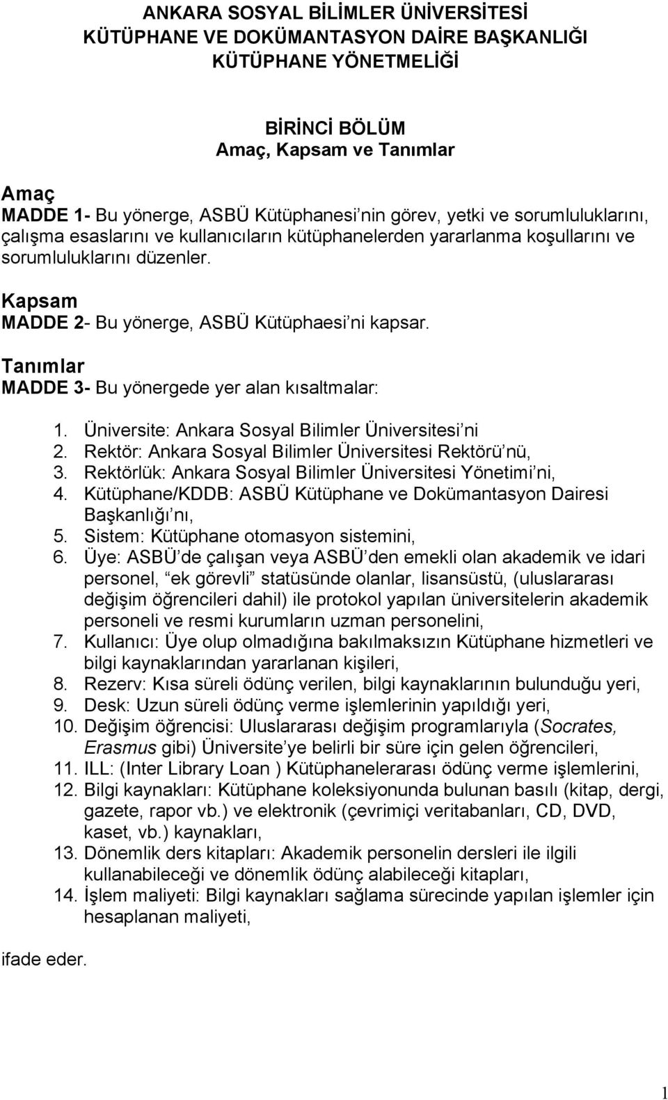 Tanımlar MADDE 3- Bu yönergede yer alan kısaltmalar: ifade eder. 1. Üniversite: Ankara Sosyal Bilimler Üniversitesi ni 2. Rektör: Ankara Sosyal Bilimler Üniversitesi Rektörü nü, 3.