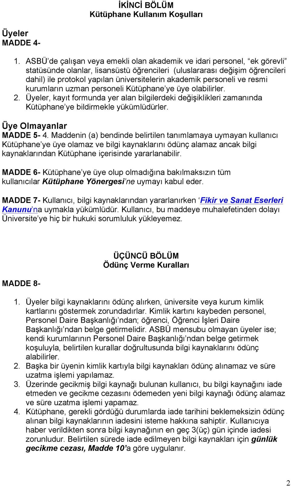 akademik personeli ve resmi kurumların uzman personeli Kütüphane ye üye olabilirler. 2. Üyeler, kayıt formunda yer alan bilgilerdeki değişiklikleri zamanında Kütüphane ye bildirmekle yükümlüdürler.