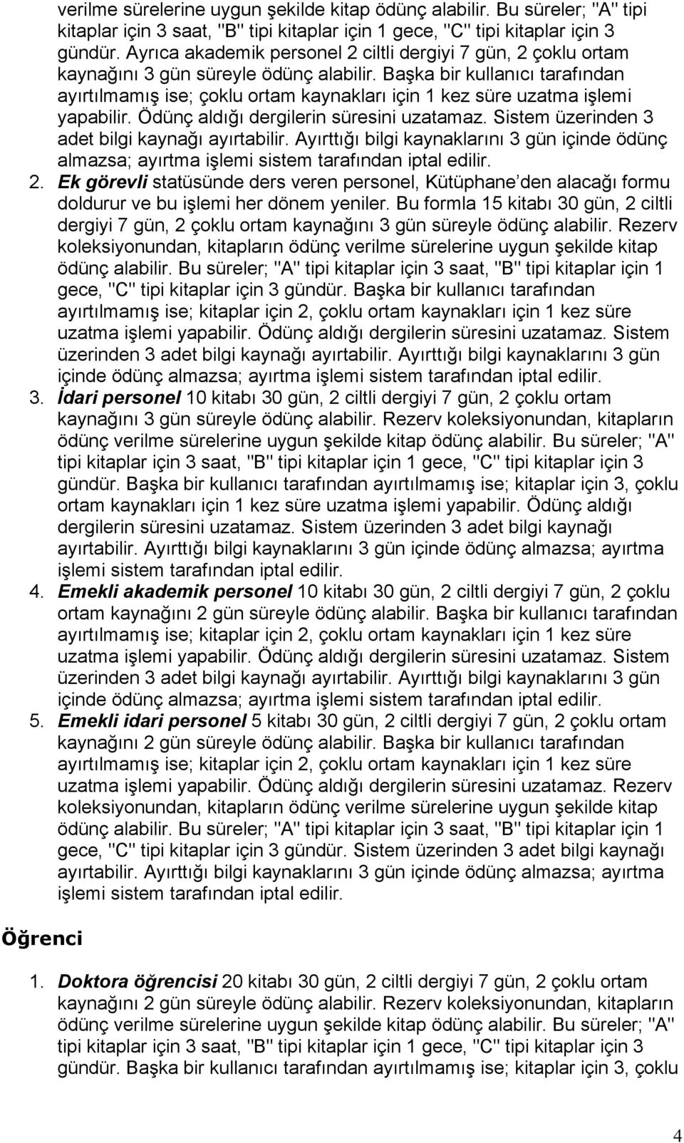 Başka bir kullanıcı tarafından ayırtılmamış ise; çoklu ortam kaynakları için 1 kez süre uzatma işlemi yapabilir. Ödünç aldığı dergilerin süresini uzatamaz.