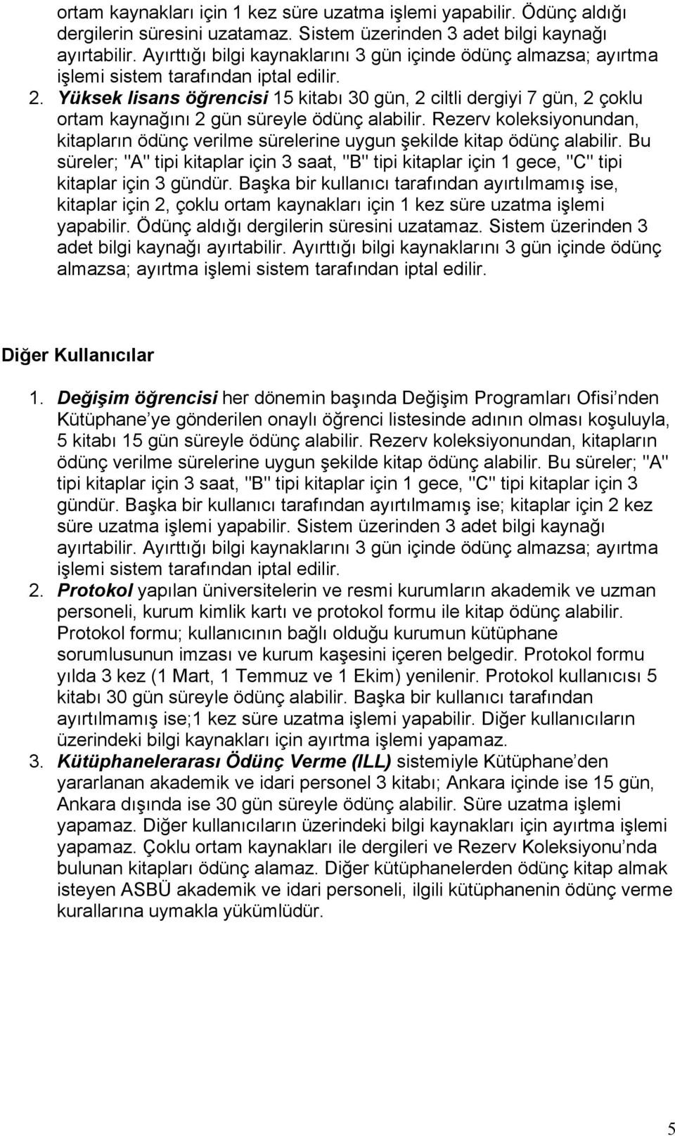 Yüksek lisans öğrencisi 15 kitabı 30 gün, 2 ciltli dergiyi 7 gün, 2 çoklu ortam kaynağını 2 gün süreyle ödünç alabilir.