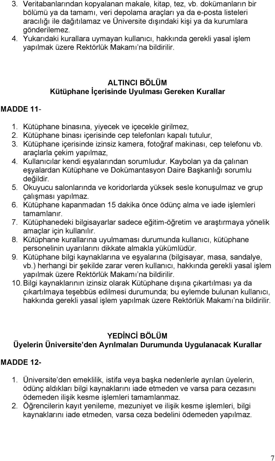 Yukarıdaki kurallara uymayan kullanıcı, hakkında gerekli yasal işlem yapılmak üzere Rektörlük Makamı na bildirilir. MADDE 11- ALTINCI BÖLÜM Kütüphane İçerisinde Uyulması Gereken Kurallar 1.