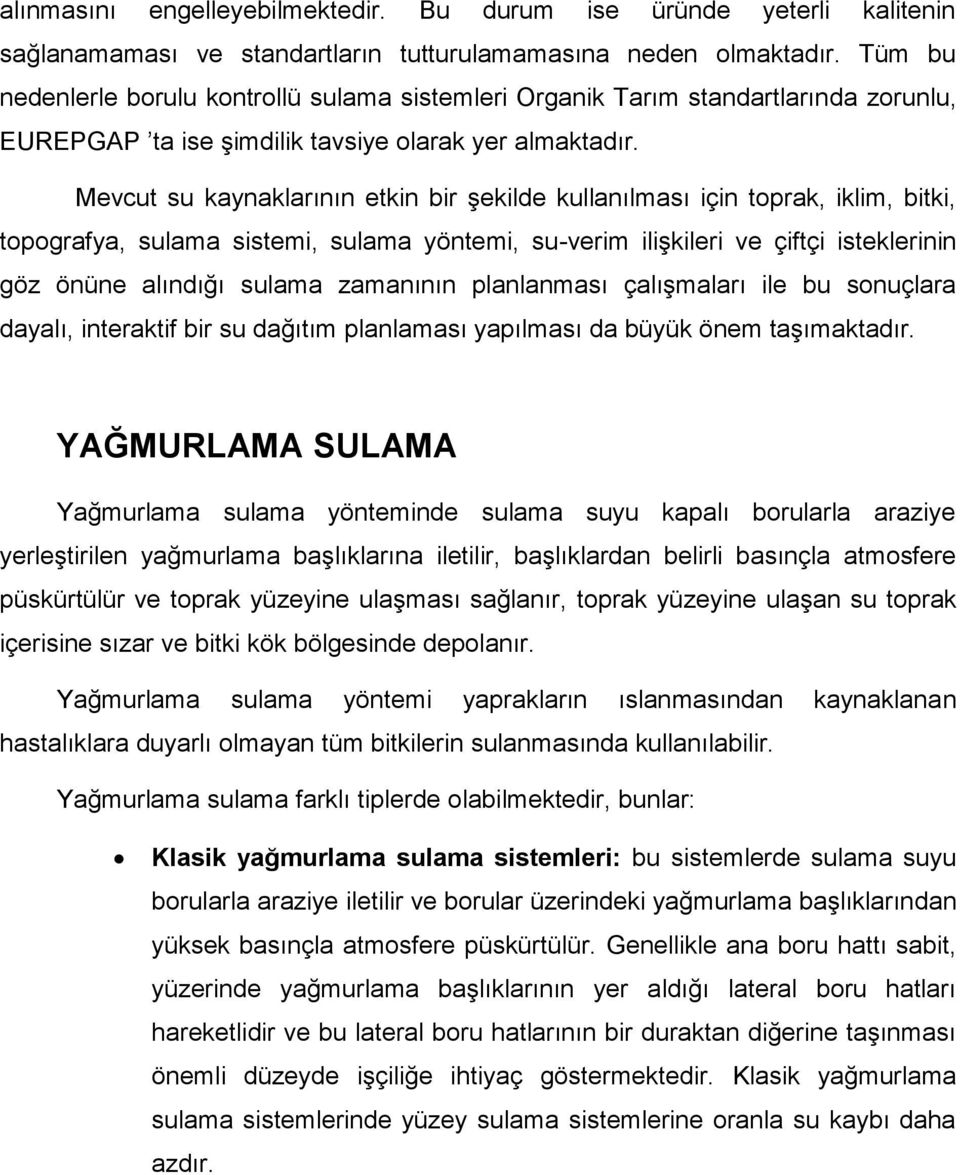 Mevcut su kaynaklarının etkin bir şekilde kullanılması için toprak, iklim, bitki, topografya, sulama sistemi, sulama yöntemi, su-verim ilişkileri ve çiftçi isteklerinin göz önüne alındığı sulama