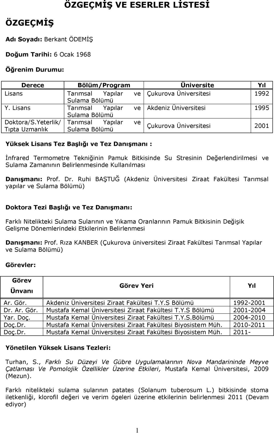 Yeterlik/ Tarımsal Yapılar ve Tıpta Uzmanlık Sulama Bölümü Çukurova Üniversitesi 2001 Yüksek Lisans Tez Başlığı ve Tez Danışmanı : İnfrared Termometre Tekniğinin Pamuk Bitkisinde Su Stresinin