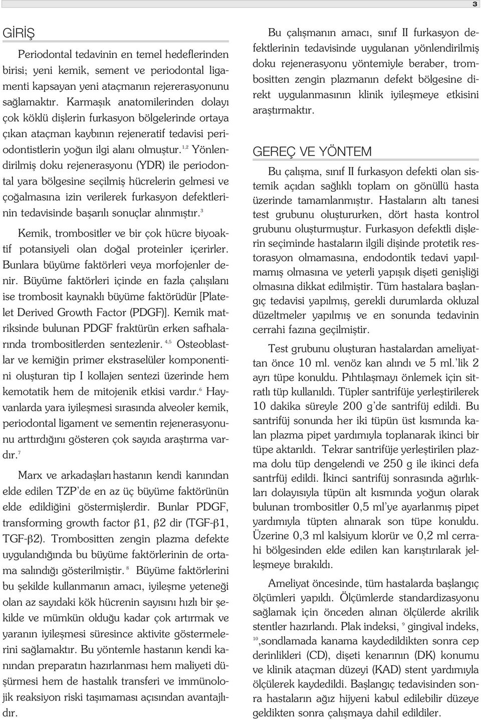 1,2 Yönlendirilmifl doku rejenerasyonu (YDR) ile periodontal yara bölgesine seçilmifl hücrelerin gelmesi ve ço almas na izin verilerek furkasyon defektlerinin tedavisinde baflar l sonuçlar al nm flt