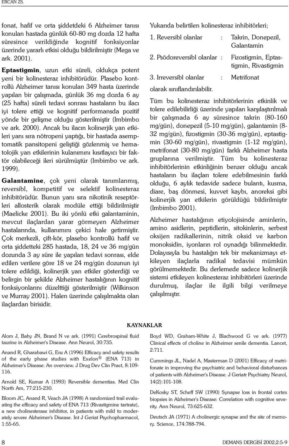 ark. 2001). Eptastigmin, uzun etki süreli, oldukça potent yeni bir kolinesteraz inhibitörüdür.