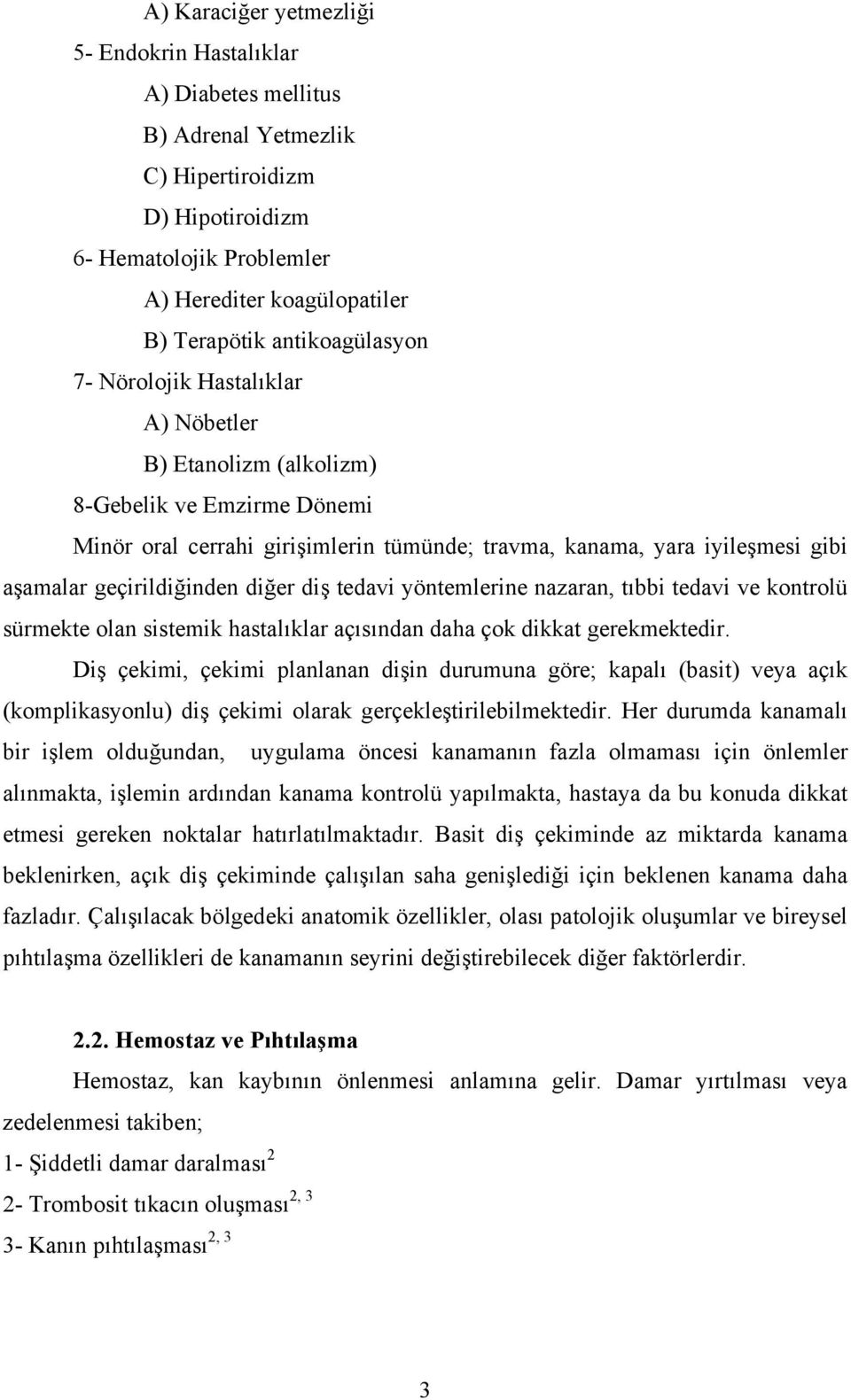 geçirildiğinden diğer diş tedavi yöntemlerine nazaran, tıbbi tedavi ve kontrolü sürmekte olan sistemik hastalıklar açısından daha çok dikkat gerekmektedir.