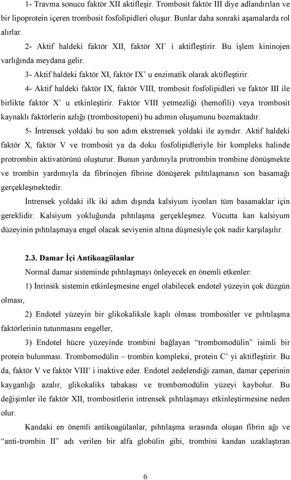 4- Aktif haldeki faktör IX, faktör VIII, trombosit fosfolipidleri ve faktör III ile birlikte faktör X u etkinleştirir.