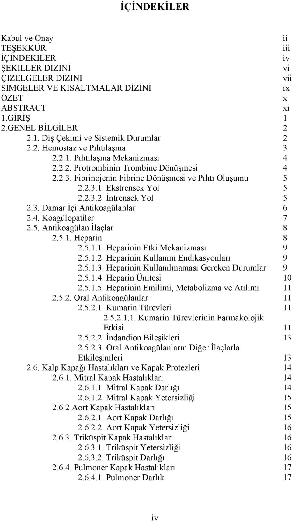 3. Damar İçi Antikoagülanlar 6 2.4. Koagülopatiler 7 2.5. Antikoagülan İlaçlar 8 2.5.1. Heparin 8 2.5.1.1. Heparinin Etki Mekanizması 9 2.5.1.2. Heparinin Kullanım Endikasyonları 9 2.5.1.3. Heparinin Kullanılmaması Gereken Durumlar 9 2.