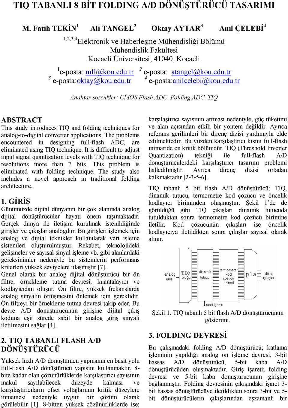 tr 3 e-posta:oktay@kou.edu.tr 2 e-posta: atangel@kou.edu.tr 4 e-posta:anilcelebi@kou.edu.tr Anahtar sözcükler: CMOS Flash ADC, Folding ADC, TIQ ABSTRACT This study introduces TIQ and folding techniques for analog-to-digital converter applications.