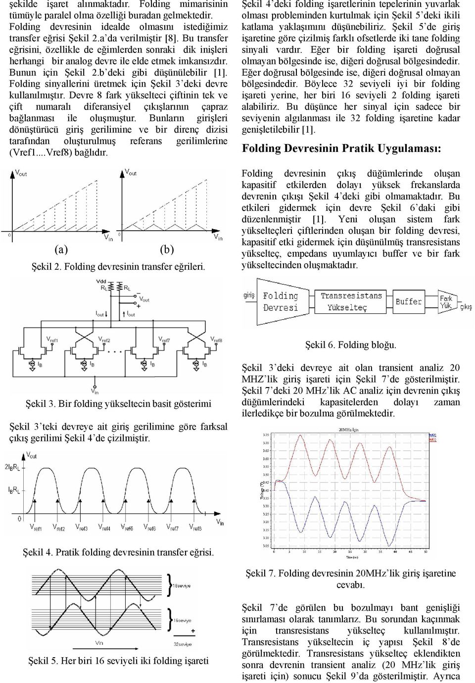 Folding sinyallerini üretmek için Şekil 3 deki devre kullanılmıştır. Devre 8 fark yükselteci çiftinin tek ve çift numaralı diferansiyel çıkışlarının çapraz bağlanması ile oluşmuştur.