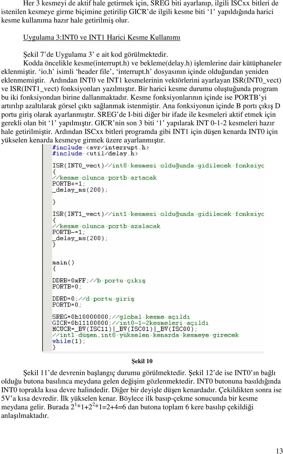 h) işlemlerine dair kütüphaneler eklenmiştir. io.h isimli header file, interrupt.h dosyasının içinde olduğundan yeniden eklenmemiştir.