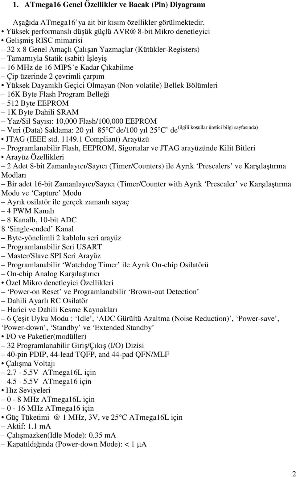 Kadar Çıkabilme Çip üzerinde 2 çevrimli çarpım Yüksek Dayanıklı Geçici Olmayan (Non-volatile) Bellek Bölümleri 16K Byte Flash Program Belleği 512 Byte EEPROM 1K Byte Dahili SRAM Yaz/Sil Sayısı: