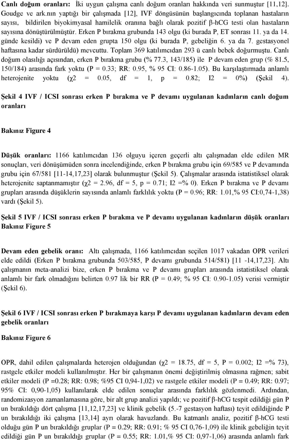 dönüştürülmüştür. Erken P bırakma grubunda 143 olgu (ki burada P, ET sonrası 11. ya da 14. günde kesildi) ve P devam eden grupta 150 olgu (ki burada P, gebeliğin 6. ya da 7.