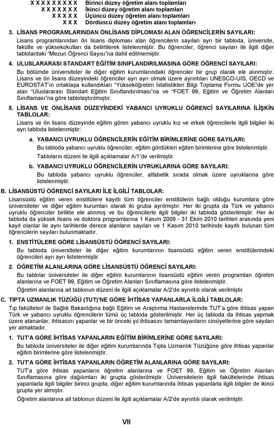 LİSANS PROGRAMLARINDAN ÖNLİSANS DİPLOMASI ALAN ÖĞRENCİLERİN SAYILARI: Lisans programlarından ön lisans diploması alan öğrencilerin sayıları ayrı bir tabloda, üniversite, fakülte ve yüksekokulları da