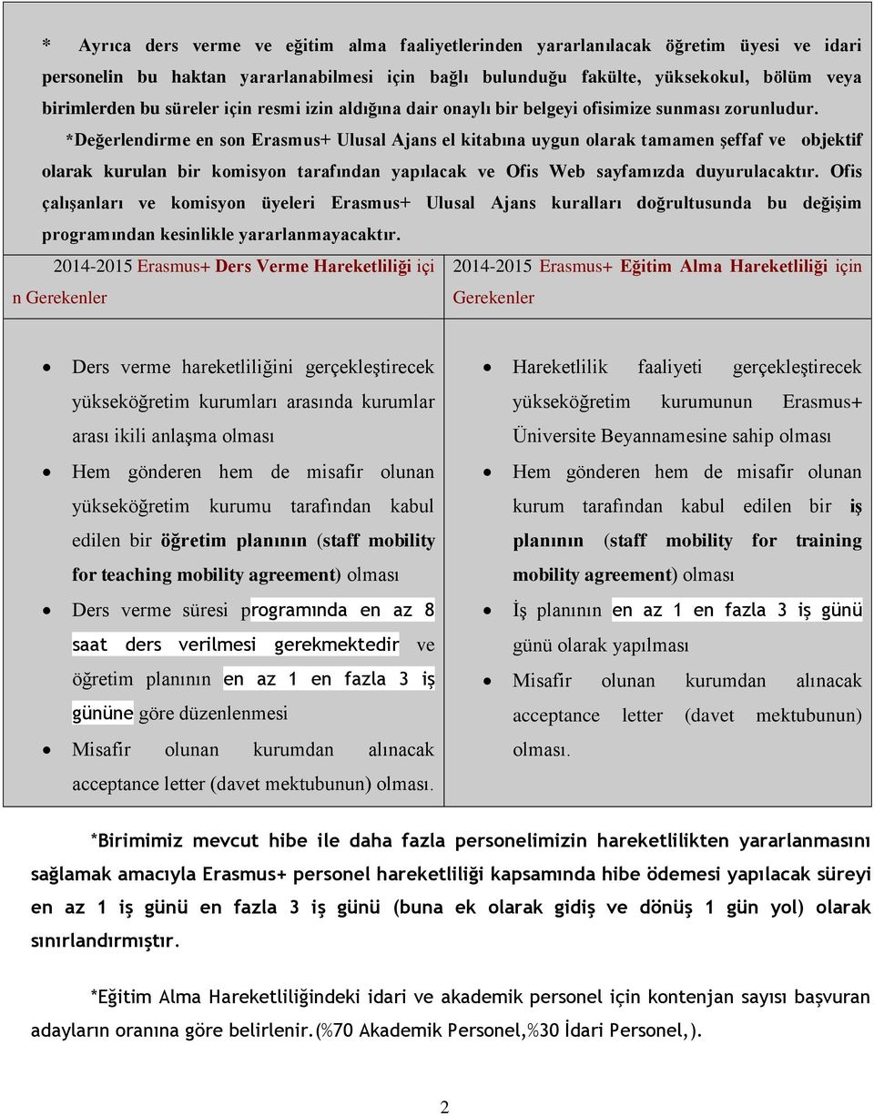 *Değerlendirme en son Erasmus+ Ulusal Ajans el kitabına uygun olarak tamamen şeffaf ve objektif olarak kurulan bir komisyon tarafından yapılacak ve Ofis Web sayfamızda duyurulacaktır.