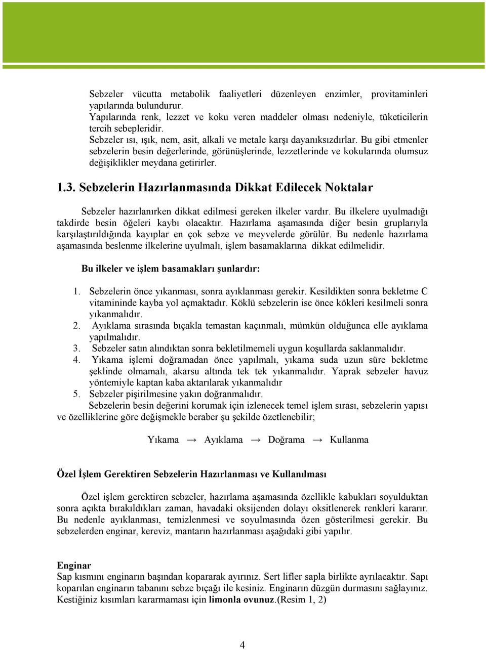 Bu gibi etmenler sebzelerin besin değerlerinde, görünüşlerinde, lezzetlerinde ve kokularında olumsuz değişiklikler meydana getirirler. 1.3.