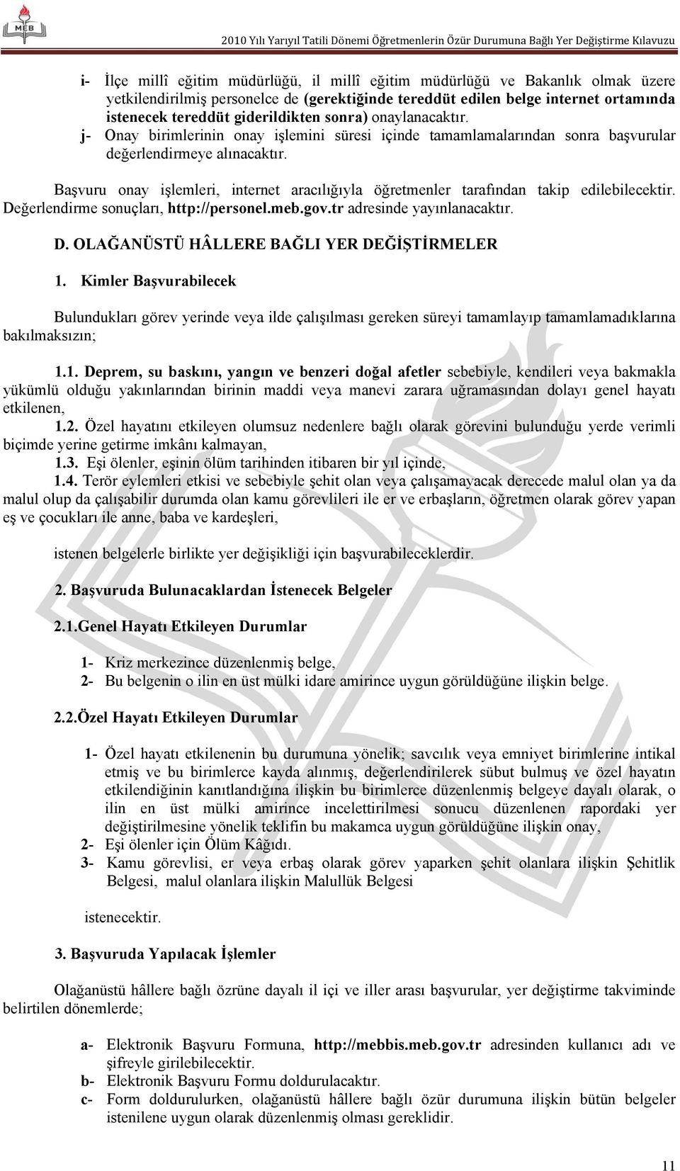 Başvuru onay işlemleri, internet aracılığıyla öğretmenler tarafından takip edilebilecektir. Değerlendirme sonuçları, http://personel.meb.gov.tr adresinde yayınlanacaktır. D. OLAĞANÜSTÜ HÂLLERE BAĞLI YER DEĞİŞTİRMELER 1.