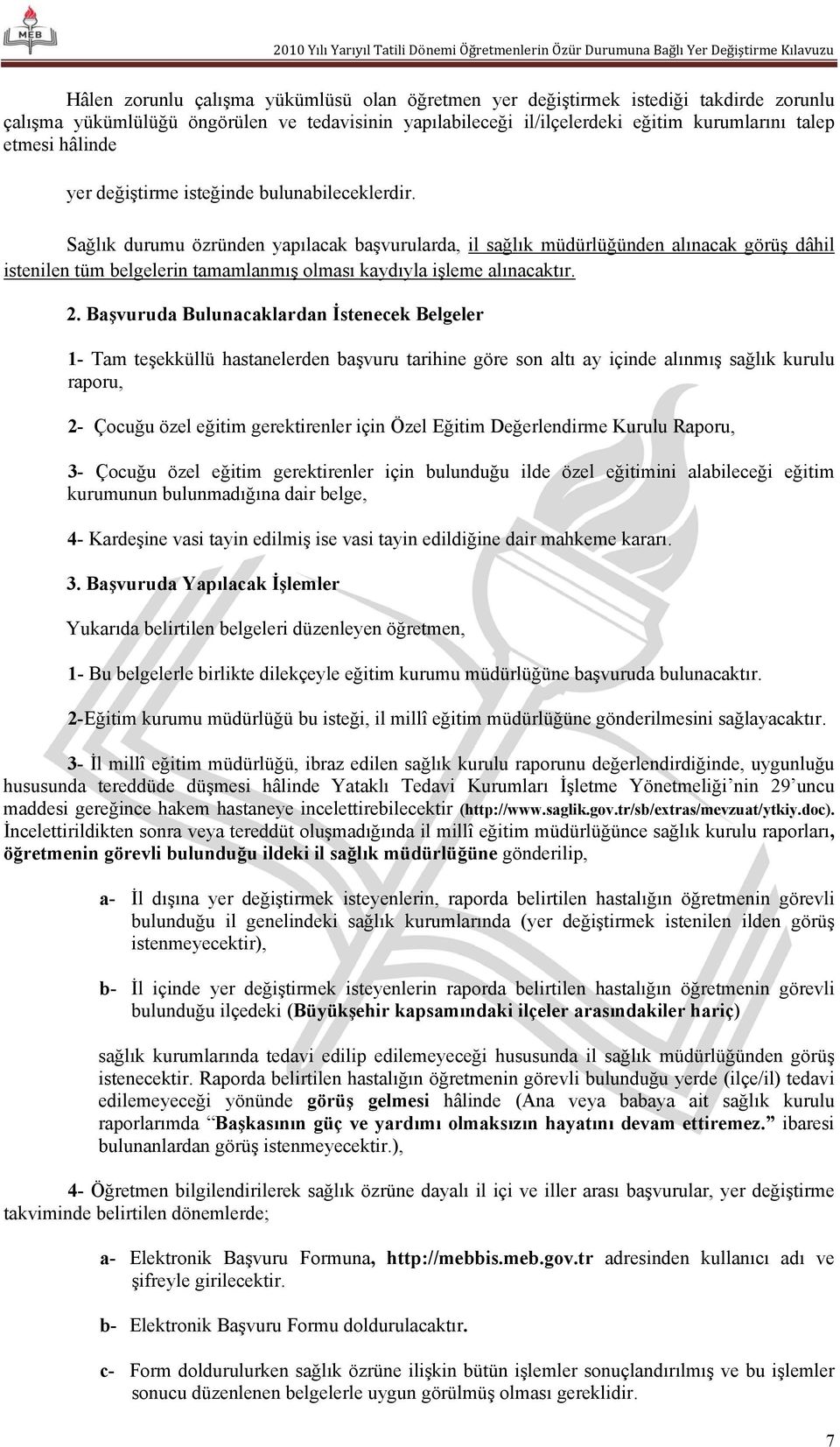 Sağlık durumu özründen yapılacak başvurularda, il sağlık müdürlüğünden alınacak görüş dâhil istenilen tüm belgelerin tamamlanmış olması kaydıyla işleme alınacaktır. 2.