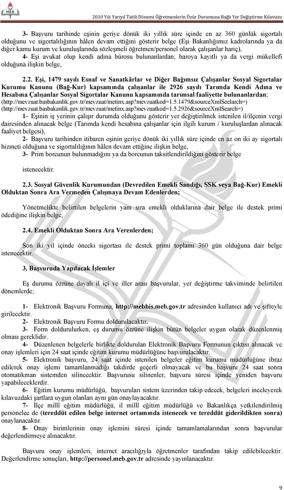 2. Eşi, 1479 sayılı Esnaf ve Sanatkârlar ve Diğer Bağımsız Çalışanlar Sosyal Sigortalar Kurumu Kanunu (Bağ-Kur) kapsamında çalışanlar ile 2926 sayılı Tarımda Kendi Adına ve Hesabına Çalışanlar Sosyal