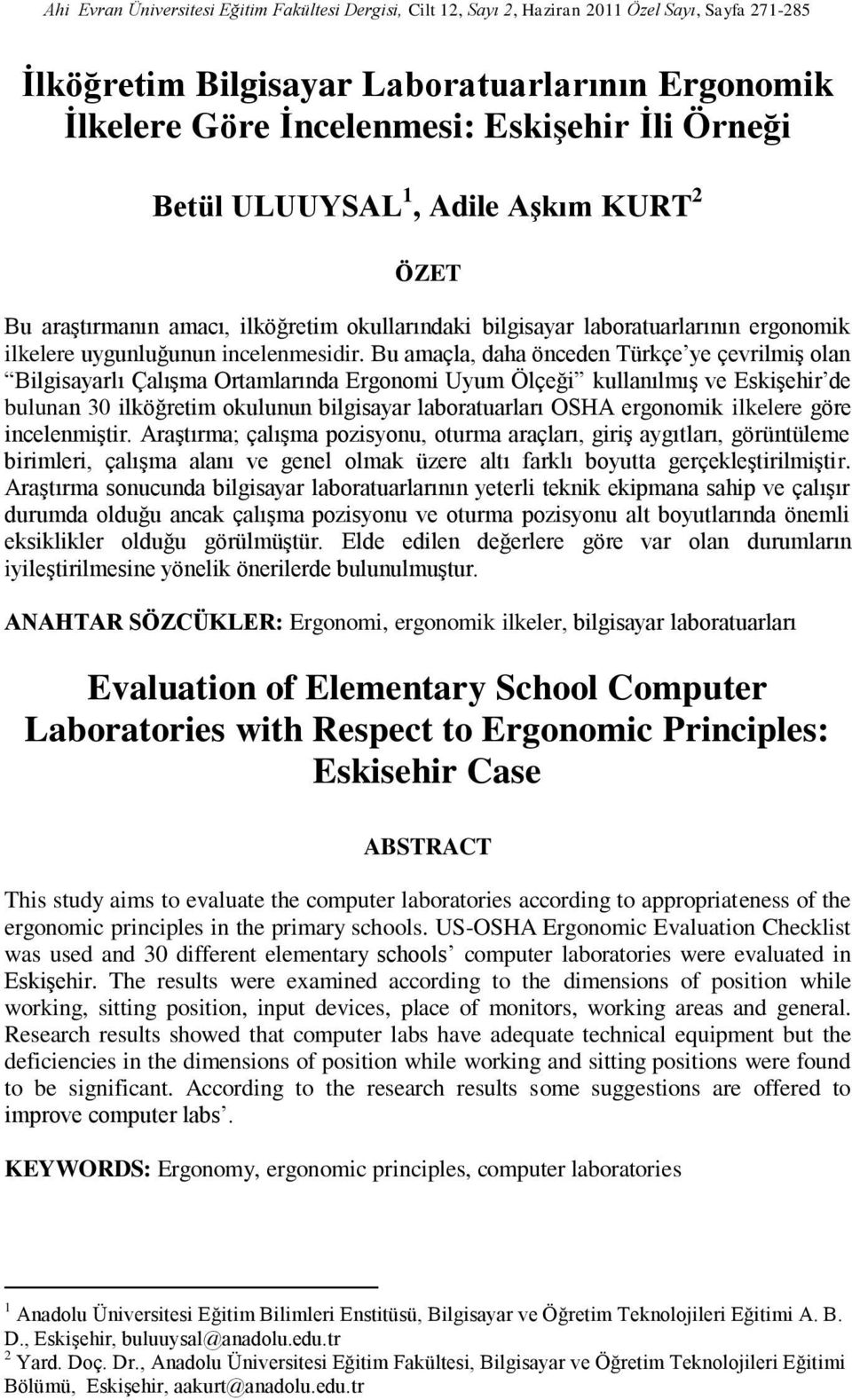 Bu amaçla, daha önceden Türkçe ye çevrilmiş olan Bilgisayarlı Çalışma Ortamlarında Ergonomi Uyum Ölçeği kullanılmış ve Eskişehir de bulunan 30 ilköğretim okulunun bilgisayar laboratuarları OSHA