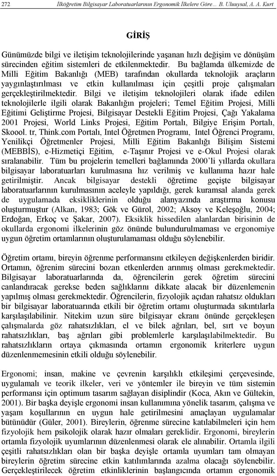 Bu bağlamda ülkemizde de Milli Eğitim Bakanlığı (MEB) tarafından okullarda teknolojik araçların yaygınlaştırılması ve etkin kullanılması için çeşitli proje çalışmaları gerçekleştirilmektedir.