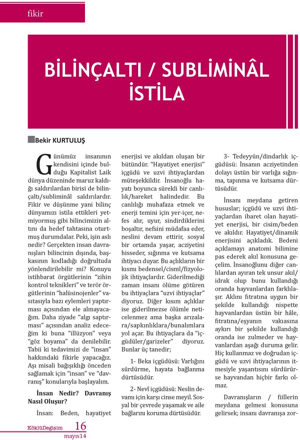 Gerçekten insan davranışları bilincinin dışında, başkasının kodladığı doğrultuda yönlendirilebilir mi?