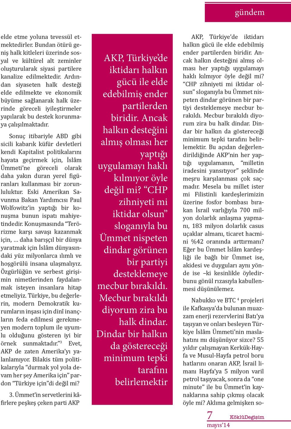 Sonuç itibariyle ABD gibi sicili kabarık küfür devletleri kendi Kapitalist politikalarını hayata geçirmek için, İ slâm Ü mmeti ne göreceli olarak daha yakın duran yerel figüranları kullanması bir