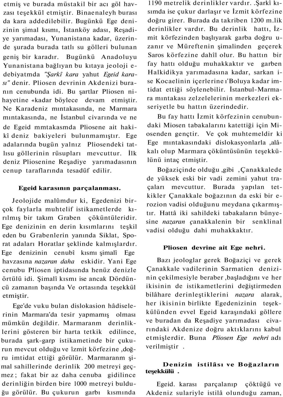 Bugünkü Anadoluyu Yunanistana bağlıyan bu kıtaya jeoloji e- debiyatmda "Şarkî kara yahut Egeid karası" denir. Pliosen devrinin Akdenizi buranın cenubunda idi.