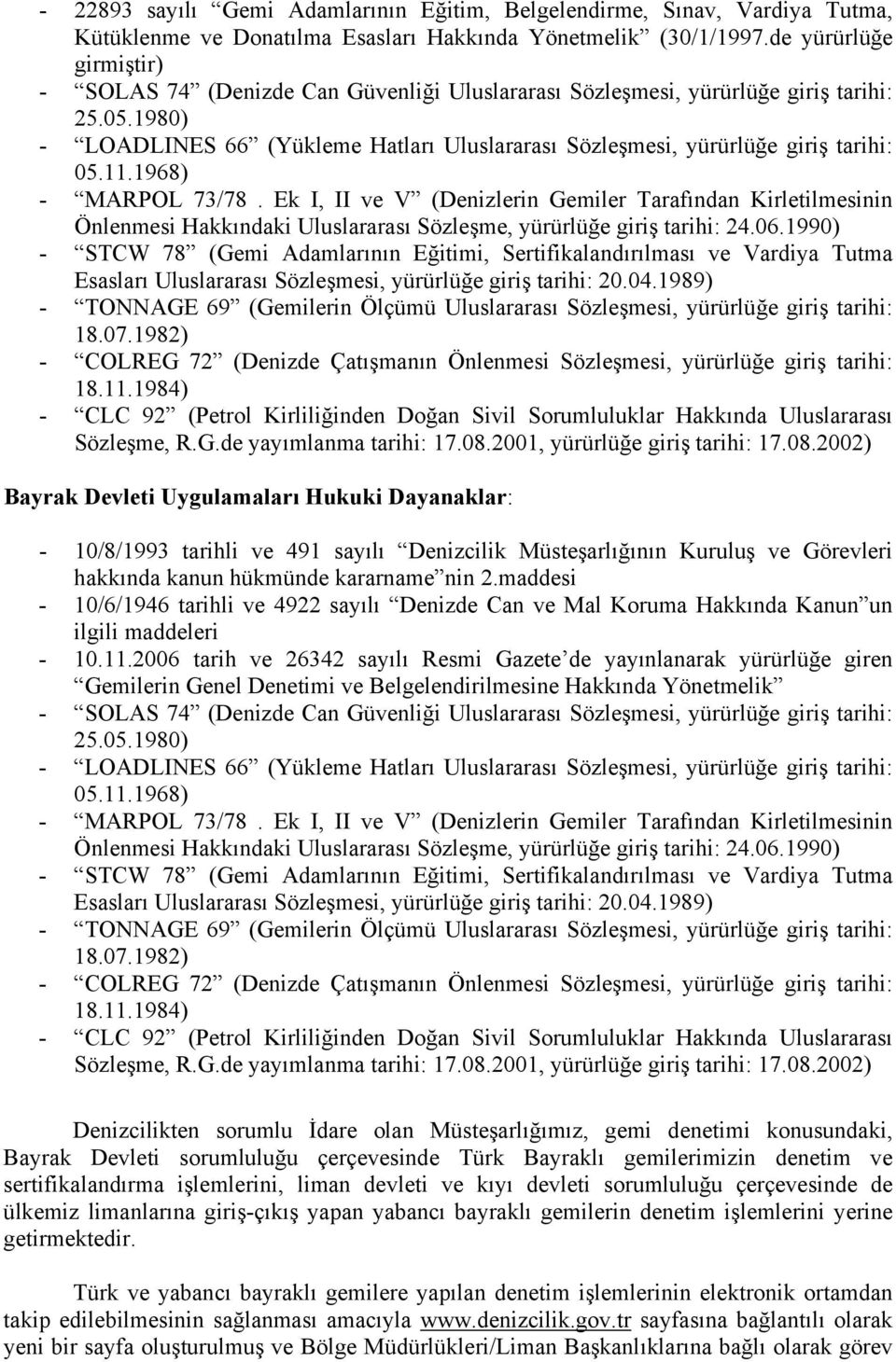 1980) - LOADLINES 66 (Yükleme Hatları Uluslararası Sözleşmesi, yürürlüğe giriş tarihi: 05.11.1968) - MARPOL 73/78.