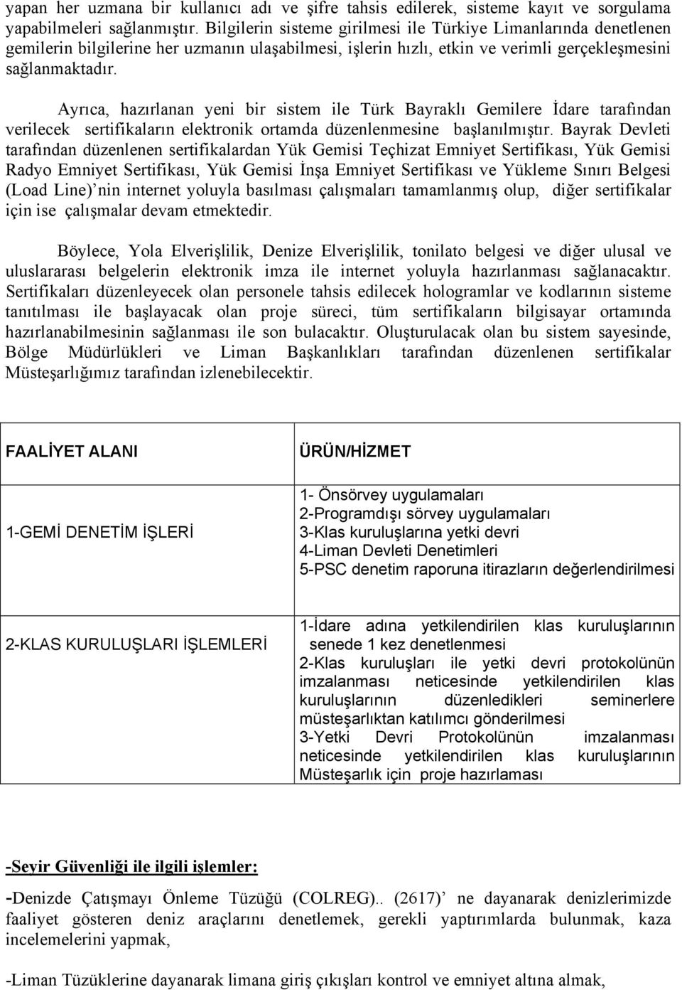 Ayrıca, hazırlanan yeni bir sistem ile Türk Bayraklı Gemilere İdare tarafından verilecek sertifikaların elektronik ortamda düzenlenmesine başlanılmıştır.