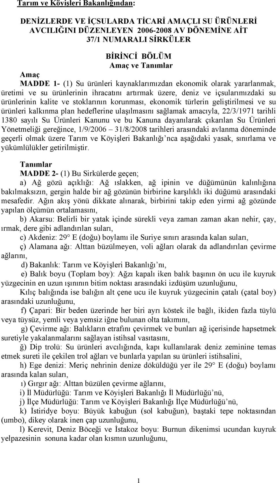 türlerin geliştirilmesi ve su ürünleri kalkınma plan hedeflerine ulaşılmasını sağlamak amacıyla, 22/3/1971 tarihli 1380 sayılı Su Ürünleri Kanunu ve bu Kanuna dayanılarak çıkarılan Su Ürünleri