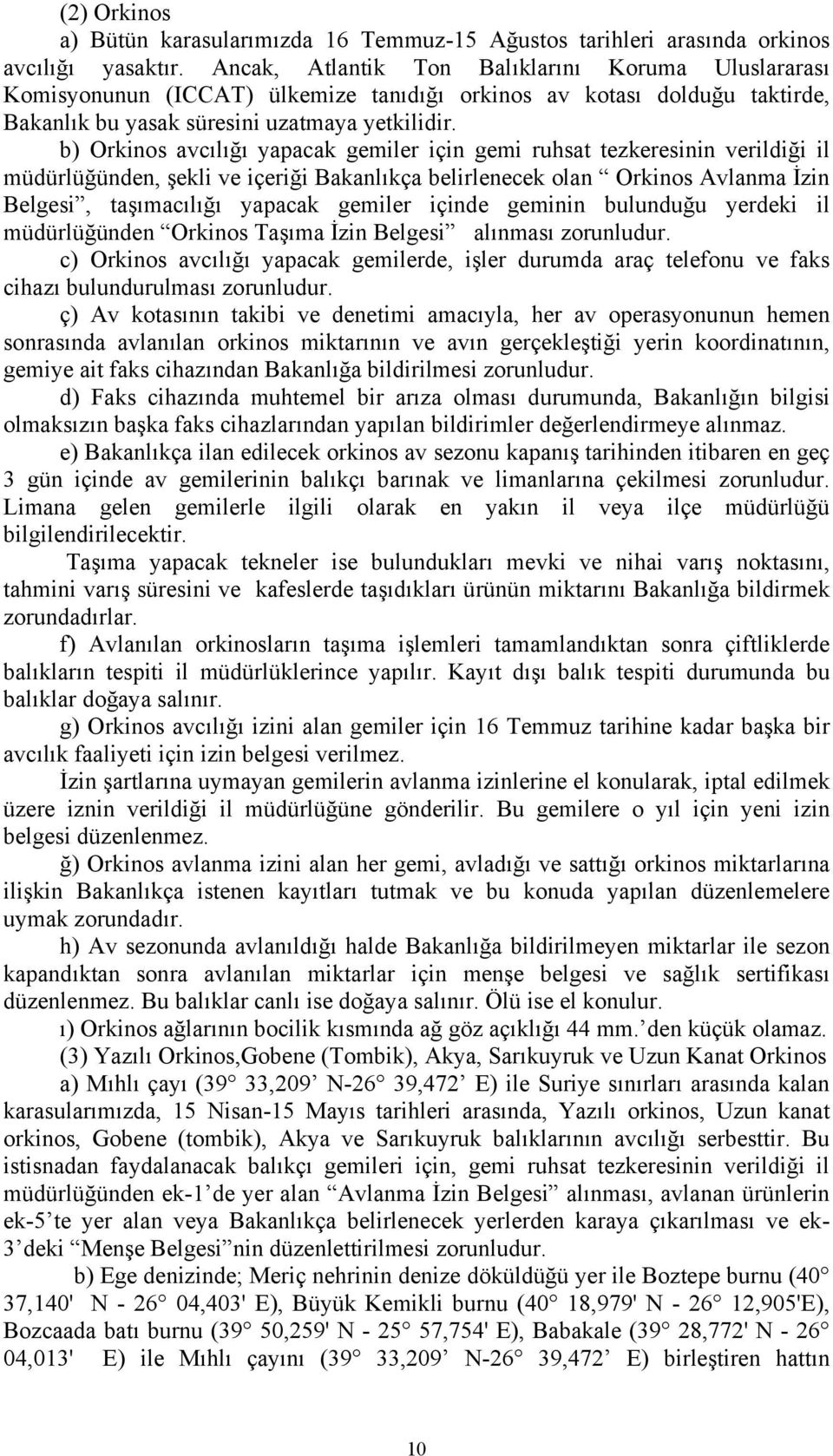 b) Orkinos avcılığı yapacak gemiler için gemi ruhsat tezkeresinin verildiği il müdürlüğünden, şekli ve içeriği Bakanlıkça belirlenecek olan Orkinos Avlanma İzin Belgesi, taşımacılığı yapacak gemiler