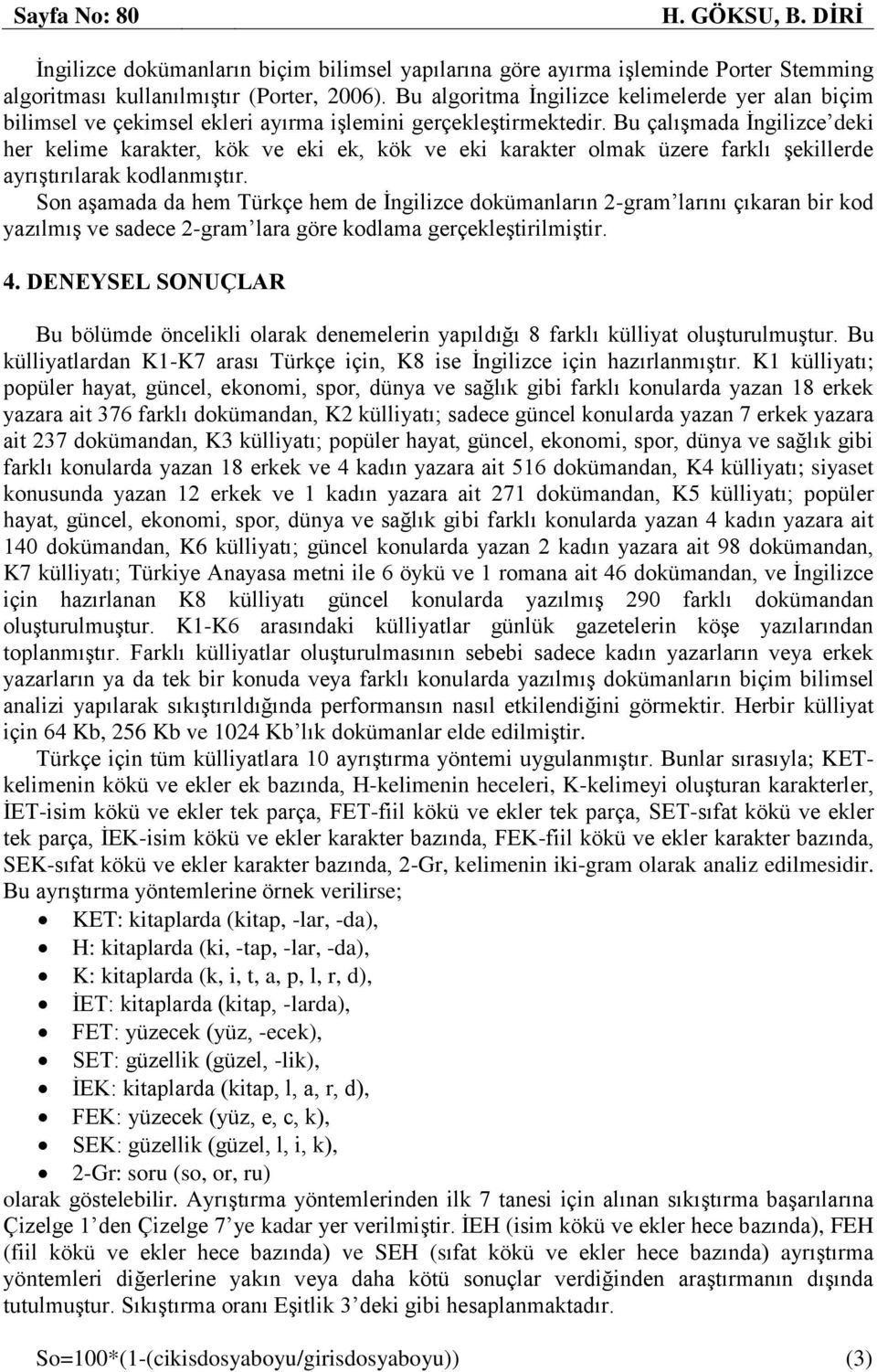 Bu çalışmada İngilizce deki her kelime karakter, kök ve eki ek, kök ve eki karakter olmak üzere farklı şekillerde ayrıştırılarak kodlanmıştır.