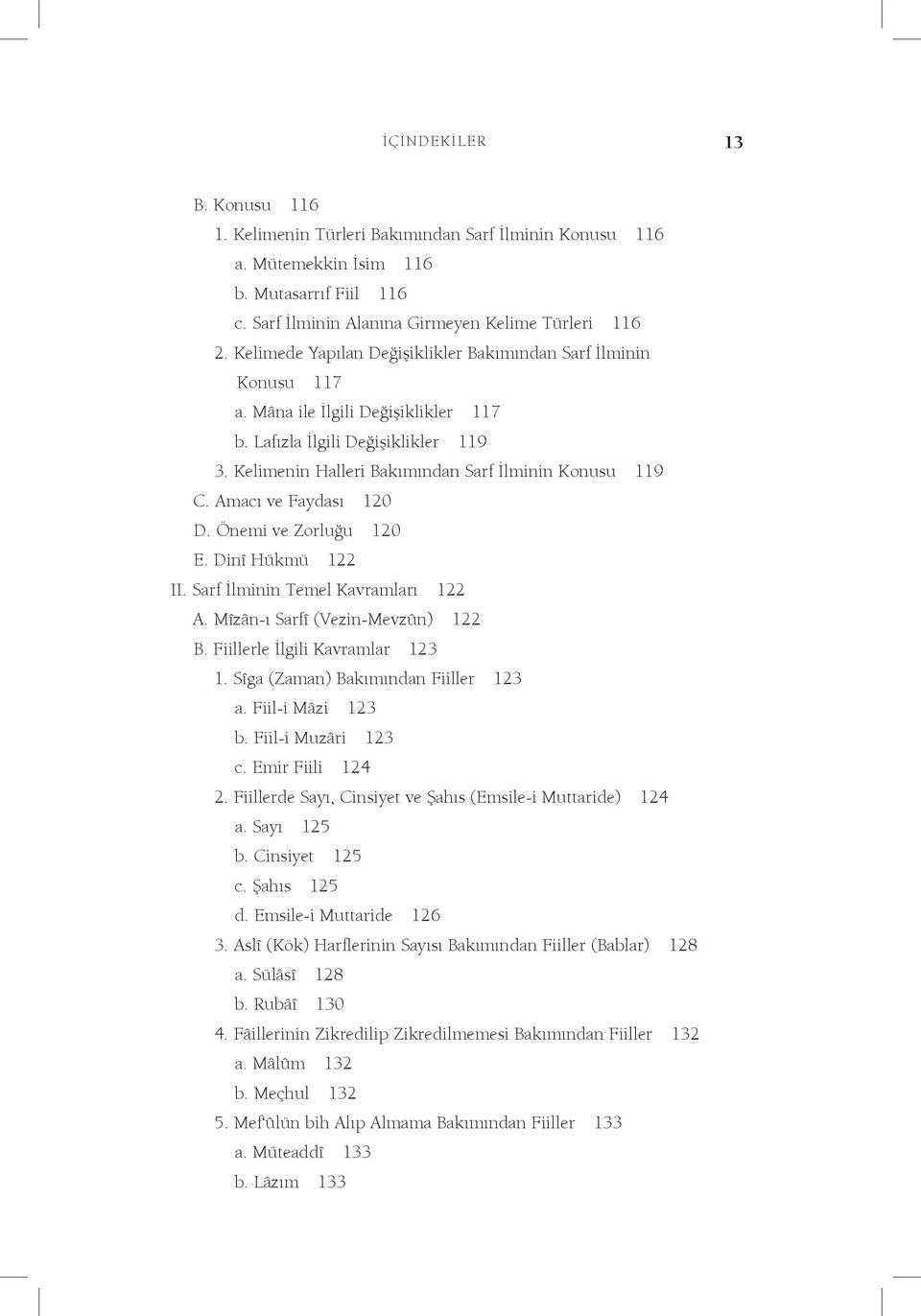 Amacı ve Faydası 120 D. Önemi ve Zorluğu 120 E. Dinî Hükmü 122 II. Sarf İlminin Temel Kavramları 122 A. Mîzân-ı Sarfî (Vezin-Mevzûn) 122 B. Fiillerle İlgili Kavramlar 123 1.