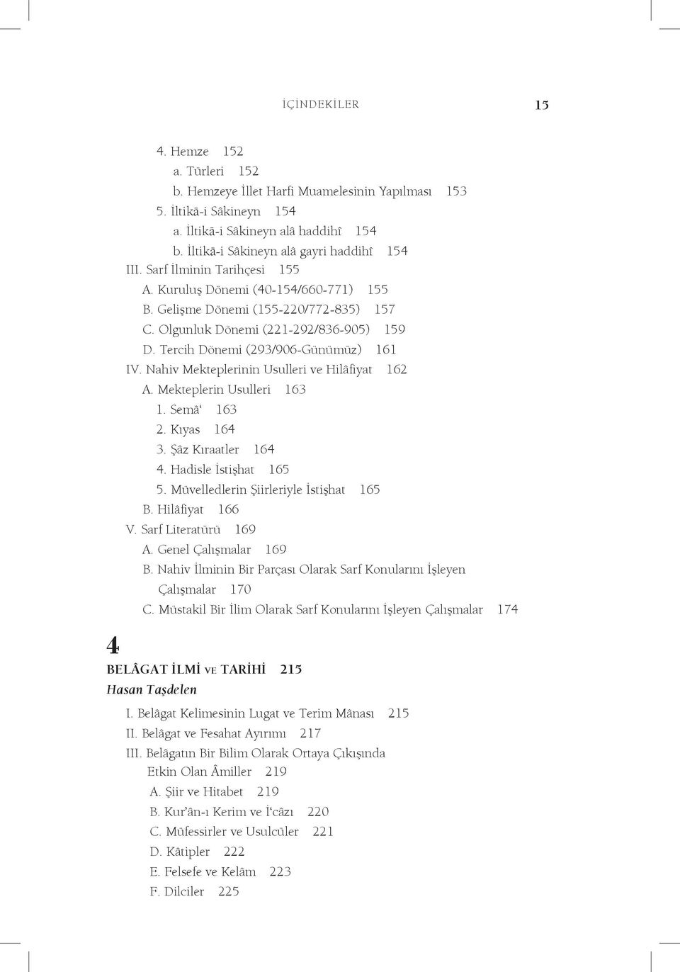 Tercih Dönemi (293/906-Günümüz) 161 IV. Nahiv Mekteplerinin Usulleri ve Hilâfiyat 162 A. Mekteplerin Usulleri 163 1. Semâ 163 2. Kıyas 164 3. Şâz Kıraatler 164 4. Hadisle İstişhat 165 5.