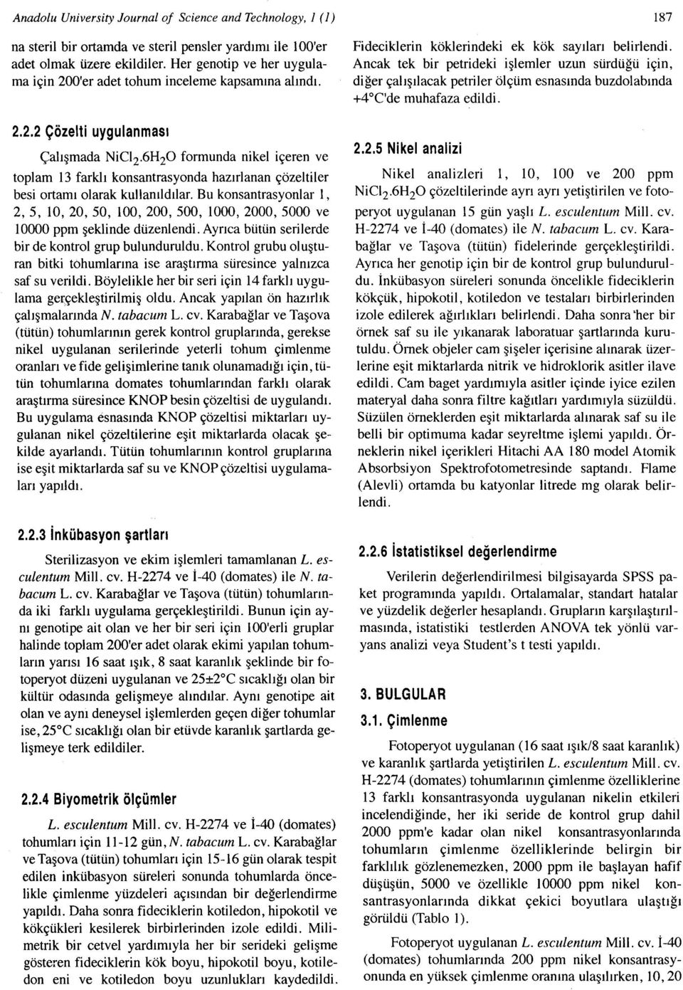 6HzO formunda nikel içeren ve toplam 13 farklı konsantrasyonda hazırlanan çözeltiler besi ortamı olarak kullanıldılar.