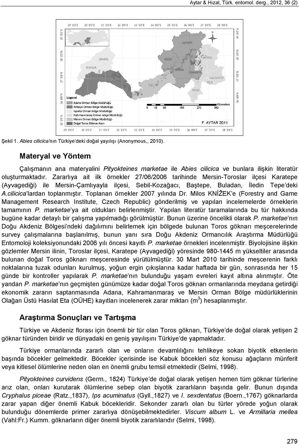 Zararlıya ait ilk örnekler 27/06/2006 tarihinde Mersin-Toroslar ilçesi Karatepe (Ayvagediği) ile Mersin-Çamlıyayla ilçesi, Sebil-Kozağacı, Baştepe, Buladan, İledin Tepe deki A.