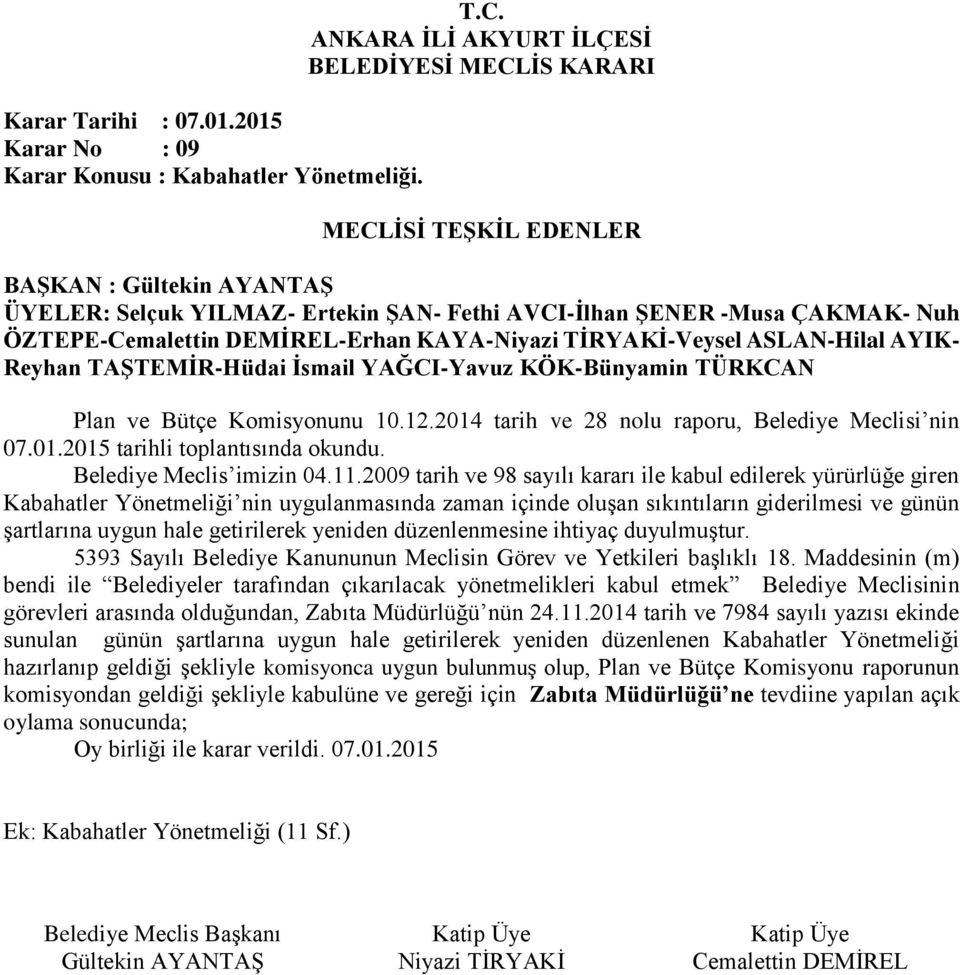 2009 tarih ve 98 sayılı kararı ile kabul edilerek yürürlüğe giren Kabahatler Yönetmeliği nin uygulanmasında zaman içinde oluşan sıkıntıların giderilmesi ve günün şartlarına uygun hale getirilerek