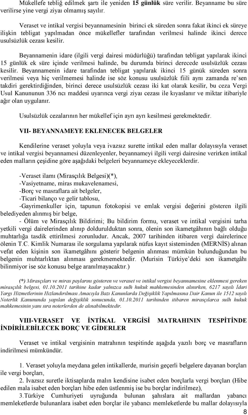 kesilir. Beyannamenin idare (ilgili vergi dairesi müdürlüğü) tarafından tebligat yapılarak ikinci 15 günlük ek süre içinde verilmesi halinde, bu durumda birinci derecede usulsüzlük cezası kesilir.