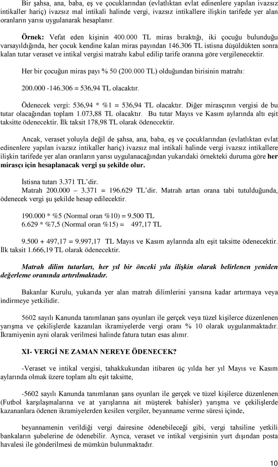 306 TL istisna düşüldükten sonra kalan tutar veraset ve intikal vergisi matrahı kabul edilip tarife oranına göre vergilenecektir. Her bir çocuğun miras payı % 50 (200.