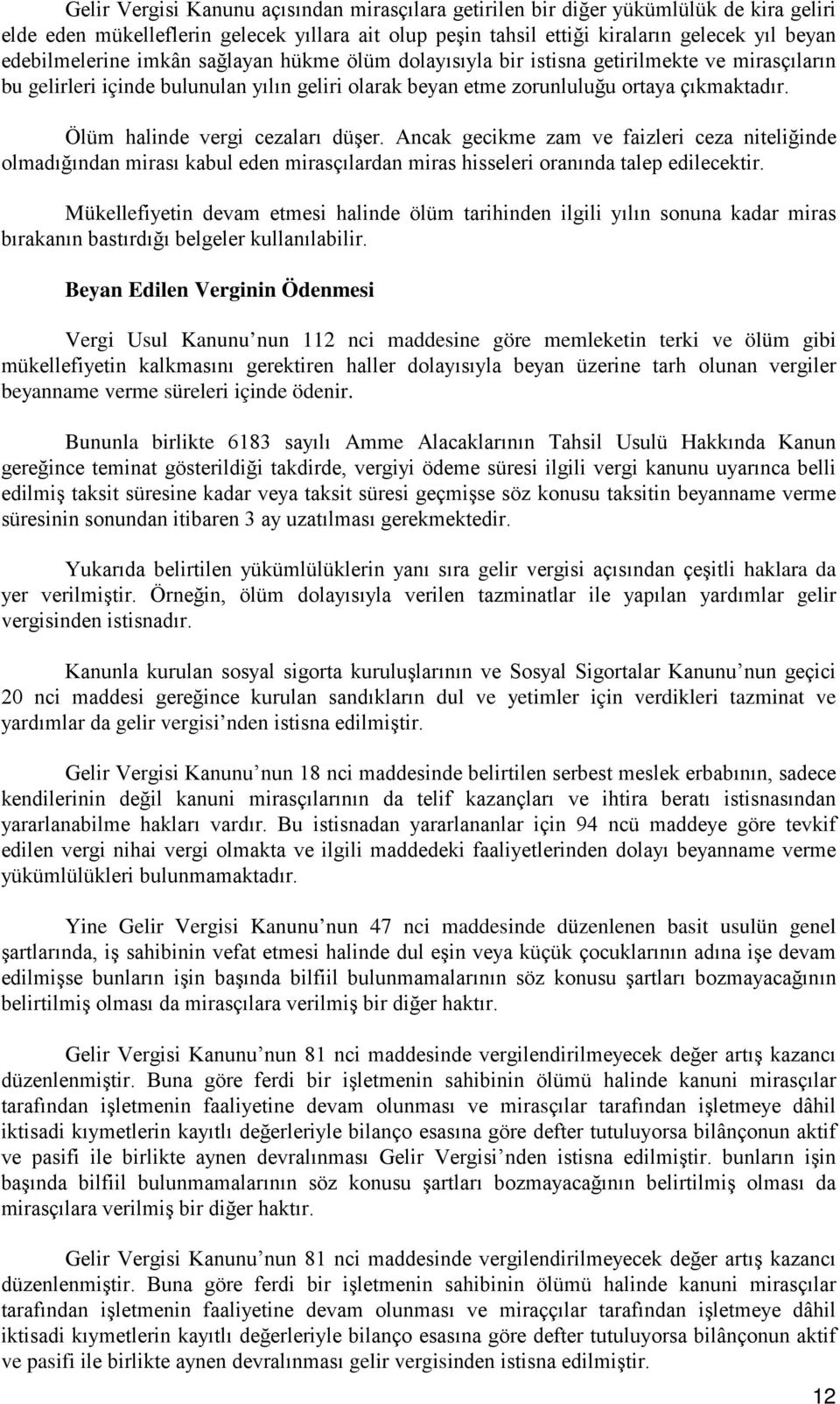 Ölüm halinde vergi cezaları düşer. Ancak gecikme zam ve faizleri ceza niteliğinde olmadığından mirası kabul eden mirasçılardan miras hisseleri oranında talep edilecektir.