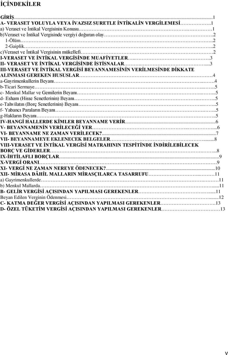 ....3 III-VERASET VE İNTİKAL VERGİSİ BEYANNAMESİNİN VERİLMESİNDE DİKKATE ALINMASI GEREKEN HUSUSLAR. 4 a-gayrimenkullerin Beyanı...4 b-ticari Sermaye...5 c- Menkul Mallar ve Gemilerin Beyanı.