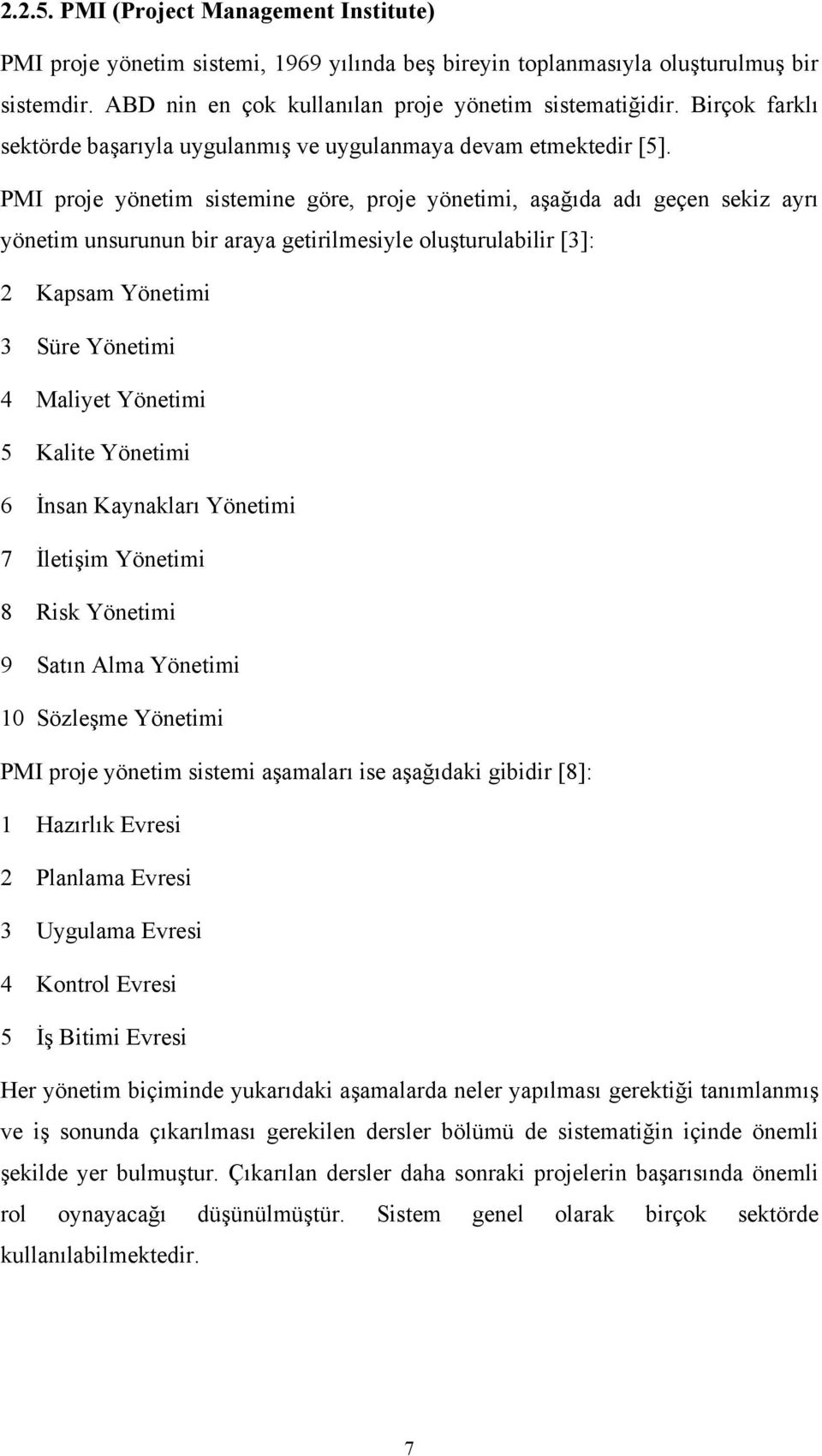 PMI proje yönetim sistemine göre, proje yönetimi, aşağıda adı geçen sekiz ayrı yönetim unsurunun bir araya getirilmesiyle oluşturulabilir [3]: 2 Kapsam Yönetimi 3 Süre Yönetimi 4 Maliyet Yönetimi 5