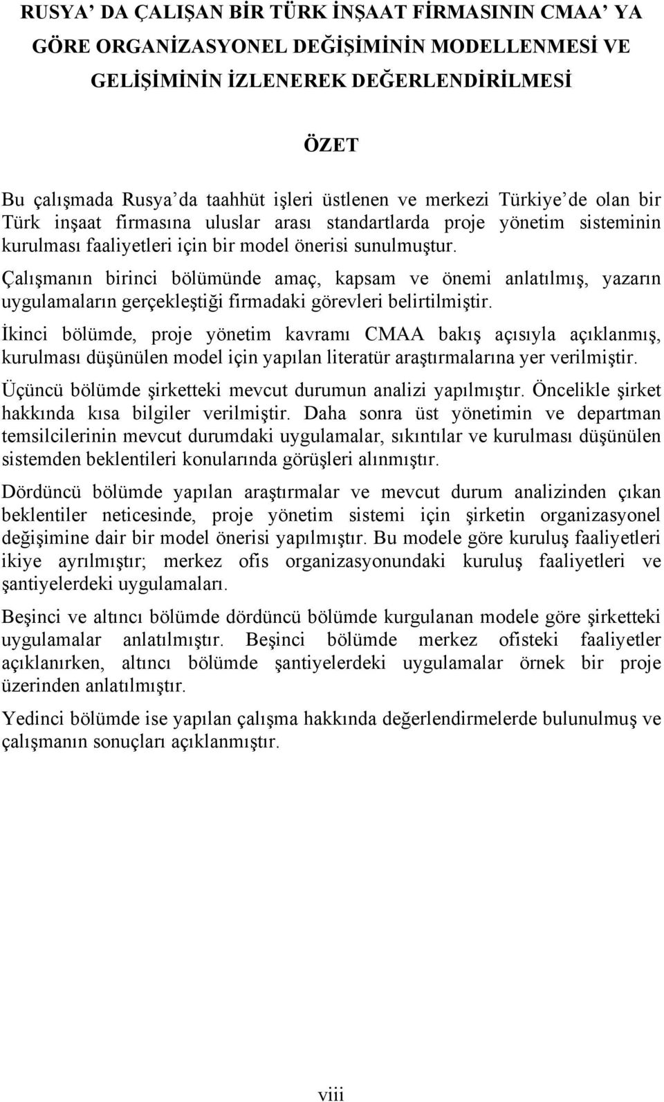 Çalışmanın birinci bölümünde amaç, kapsam ve önemi anlatılmış, yazarın uygulamaların gerçekleştiği firmadaki görevleri belirtilmiştir.